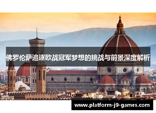 佛罗伦萨追逐欧战冠军梦想的挑战与前景深度解析