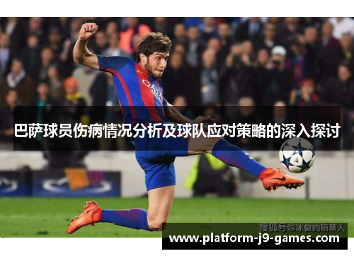 巴萨球员伤病情况分析及球队应对策略的深入探讨