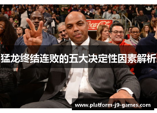 猛龙终结连败的五大决定性因素解析
