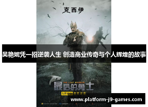 吴艳妮凭一招逆袭人生 创造商业传奇与个人辉煌的故事