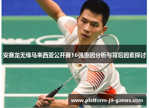 安赛龙无缘马来西亚公开赛16强原因分析与背后因素探讨