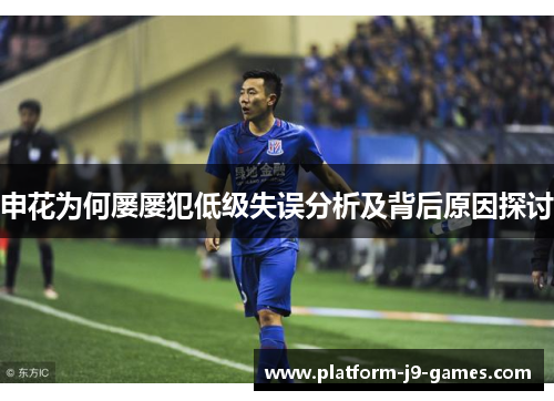 申花为何屡屡犯低级失误分析及背后原因探讨
