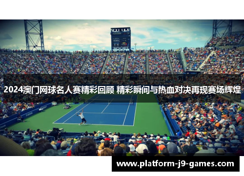 2024澳门网球名人赛精彩回顾 精彩瞬间与热血对决再现赛场辉煌