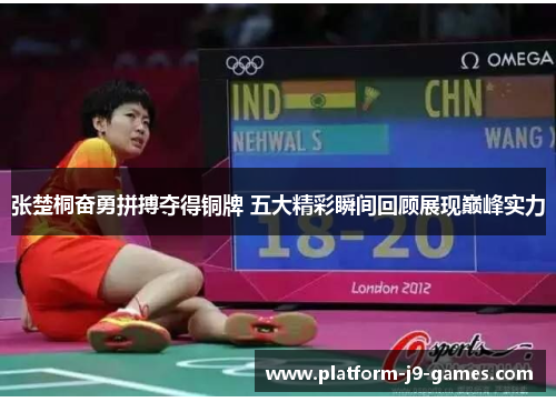 张楚桐奋勇拼搏夺得铜牌 五大精彩瞬间回顾展现巅峰实力 张楚桐奋勇拼搏夺得铜牌 五大精彩瞬间回顾展现巅峰实力