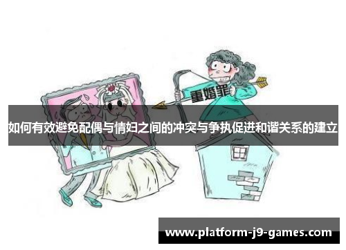 如何有效避免配偶与情妇之间的冲突与争执促进和谐关系的建立