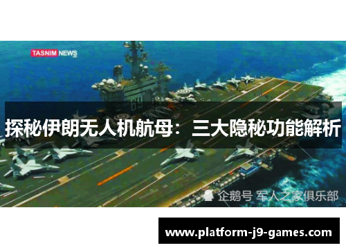 探秘伊朗无人机航母:三大隐秘功能解析 探秘伊朗无人机航母:三大隐秘功能解析