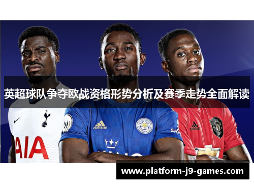 英超球队争夺欧战资格形势分析及赛季走势全面解读