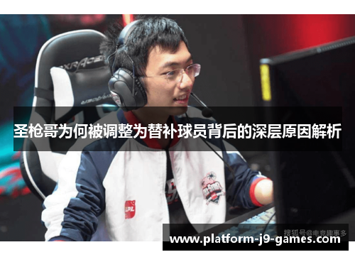 圣枪哥为何被调整为替补球员背后的深层原因解析 圣枪哥为何被调整为替补球员背后的深层原因解析