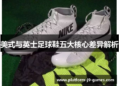 美式与英士足球鞋五大核心差异解析 美式与英士足球鞋五大核心差异解析