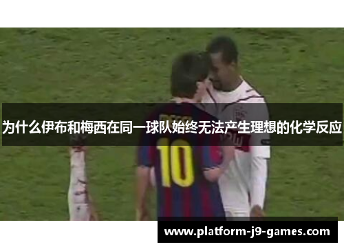 为什么伊布和梅西在同一球队始终无法产生理想的化学反应