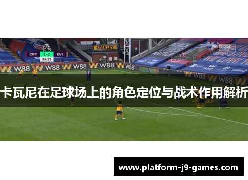卡瓦尼在足球场上的角色定位与战术作用解析