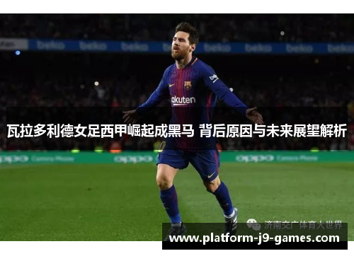 瓦拉多利德女足西甲崛起成黑马 背后原因与未来展望解析 瓦拉多利德女足西甲崛起成黑马 背后原因与未来展望解析