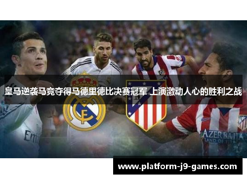 皇马逆袭马竞夺得马德里德比决赛冠军 上演激动人心的胜利之战 皇马逆袭马竞夺得马德里德比决赛冠军 上演激动人心的胜利之战