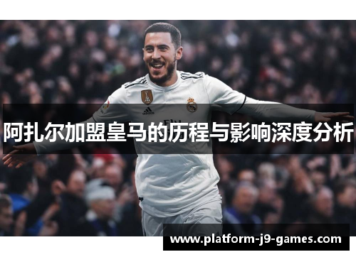 阿扎尔加盟皇马的历程与影响深度分析