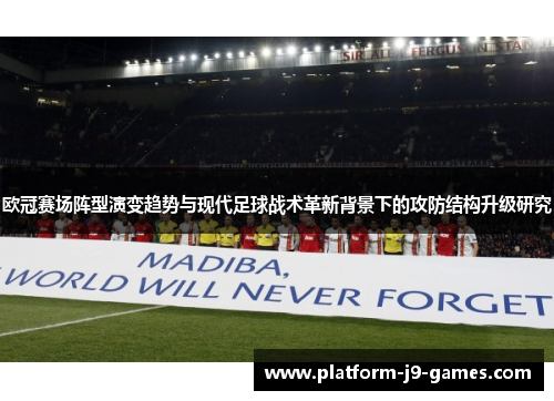 欧冠赛场阵型演变趋势与现代足球战术革新背景下的攻防结构升级研究
