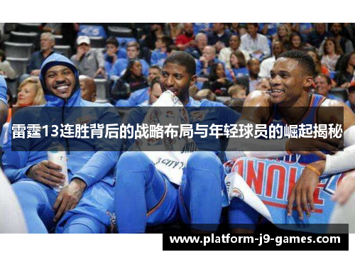 雷霆13连胜背后的战略布局与年轻球员的崛起揭秘