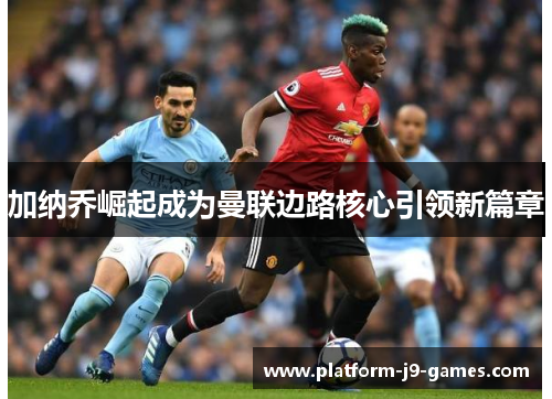 加纳乔崛起成为曼联边路核心引领新篇章