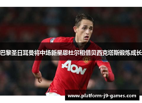 巴黎圣日耳曼将中场新星恩杜尔租借贝西克塔斯锻炼成长