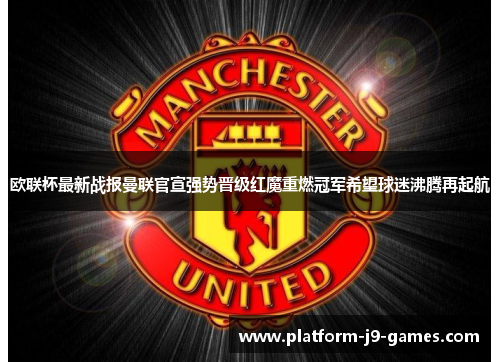 欧联杯最新战报曼联官宣强势晋级红魔重燃冠军希望球迷沸腾再起航 欧联杯最新战报曼联官宣强势晋级红魔重燃冠军希望球迷沸腾再起航